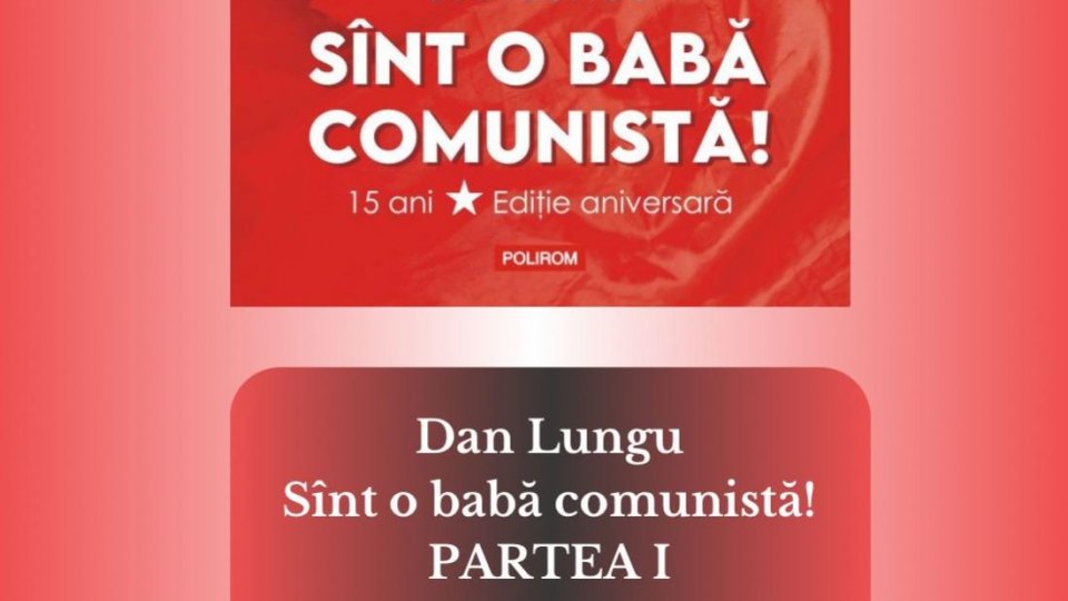 DAN LUNGU - SÎNT O BABA COMUNISTĂ - PARTEA 1 | PODCAST