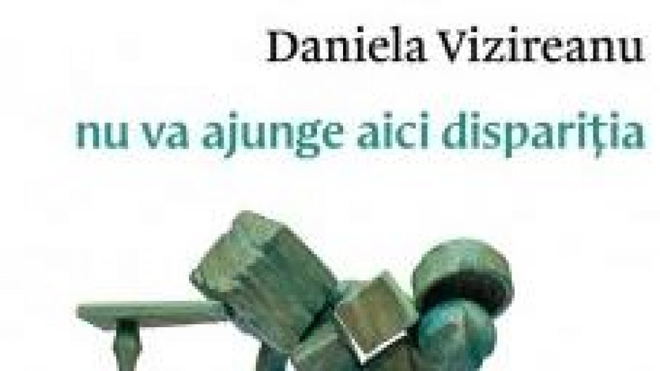 Bogdan Crețu despre volumul „Nu va ajunge aici dispariția", de Daniela Vizireanu, apărut recent la Casa de Editură Max Blecher