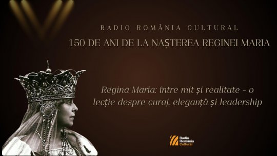 Regina Maria: între mit și realitate – o lecție despre curaj, eleganță și leadership