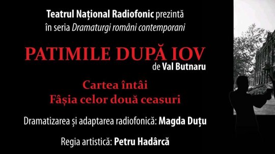 Teatrul Național Radiofonic prezintă în premieră: „Patimile după Iov” de Val Butnaru Cartea întâi – Fâșia celor două ceasuri