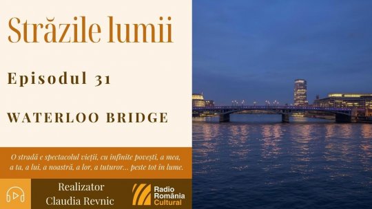 Străzile lumii: Waterloo Bridge | PODCAST