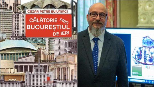 Din nou despre Bucureştiul uitat. Invitat: istoricul Cezar Buiumaci