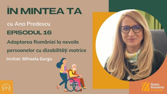 În mintea ta - Episodul 16: Adaptarea României la nevoile persoanelor cu dizabilități motrice: O privire din interior | PODCAST
