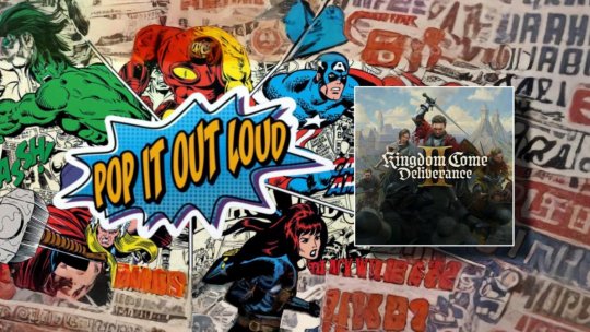Pop It Out Loud: Kingdom Come: Deliverance 2