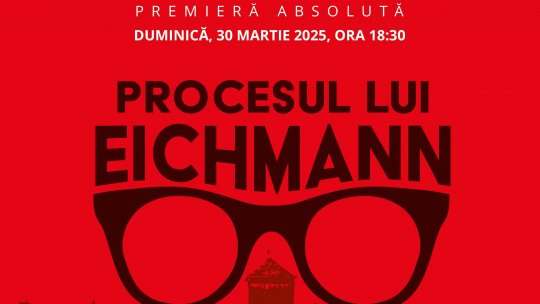 „Procesul lui Eichmann”, în premieră absolută, pe scena Operei Naționale București