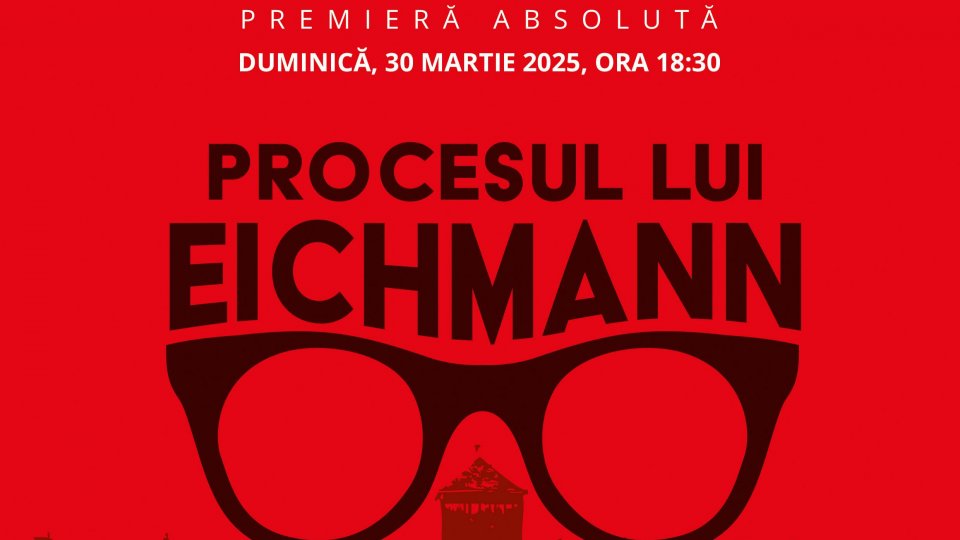 „Procesul lui Eichmann”, în premieră absolută, pe scena Operei Naționale București