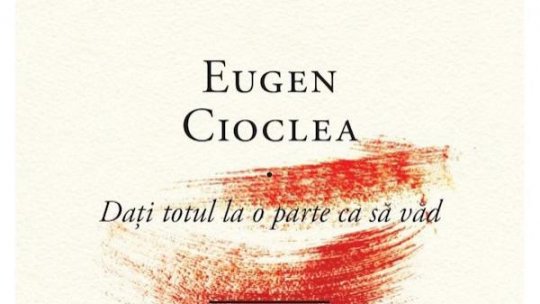 Bogdan Crețu despre "Dați totul la o parte ca să văd", antologia poeziei lui Eugen Cioclea, alcătuită de Emilian Galaicu-Păun, reeditată în 2024 la Editura Cartier
