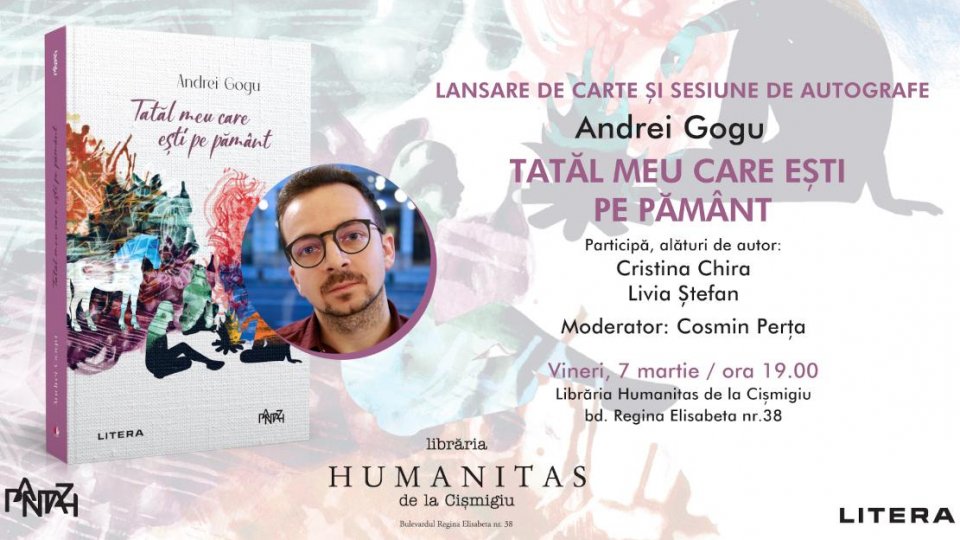 Lansarea romanului „Tatăl meu care ești pe pâmânt“ de Andrei Gogu la Librăria Humanitas de la Cișmigiu – vineri, 7 martie, ora 19.00