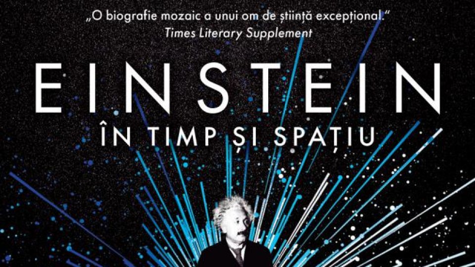 „Einstein în timp și spațiu - povestea unică a unui om care a redefinit modul în care percepem universul și locul nostru în el”