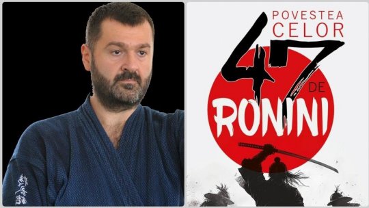 Legenda celor 47 de ronini. Invitat: senseiul şi traducătorul Dragoş Chiric