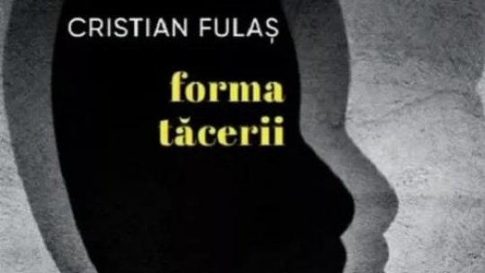 Bogdan Crețu despre romanul "forma tăcerii", de Cristian Fulaș, apărut la Editura Litera în 2025