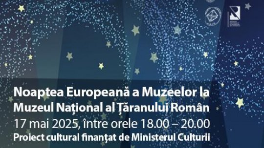 Noaptea Europeană a Muzeelor la Muzeul Național al Țăranului Român - 17 mai 2025, între orele 18.00 – 20.00