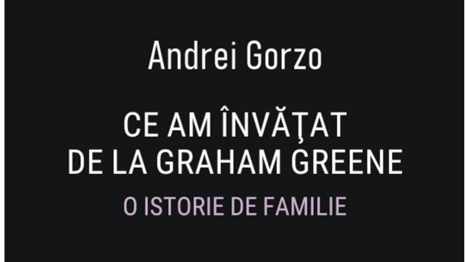 Bogdan Crețu despre volumul "Ce am învățat despre Graham Green. O istorie de familie", de Andrei Gorzo, apărut la Editura Polirom în  2025