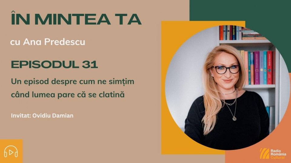 În mintea ta - Episodul 31: Un episod despre cum ne simțim când lumea pare că se clatină | PODCAST