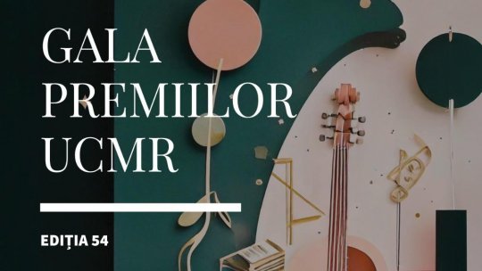 Gala Premiilor UCMR, ediţia a 54-a, va avea loc la Opera Naţională din Bucureşti, pe 9 iunie