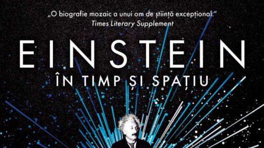 „Einstein în timp și spațiu - povestea unică a unui om care a redefinit modul în care percepem universul și locul nostru în el”
