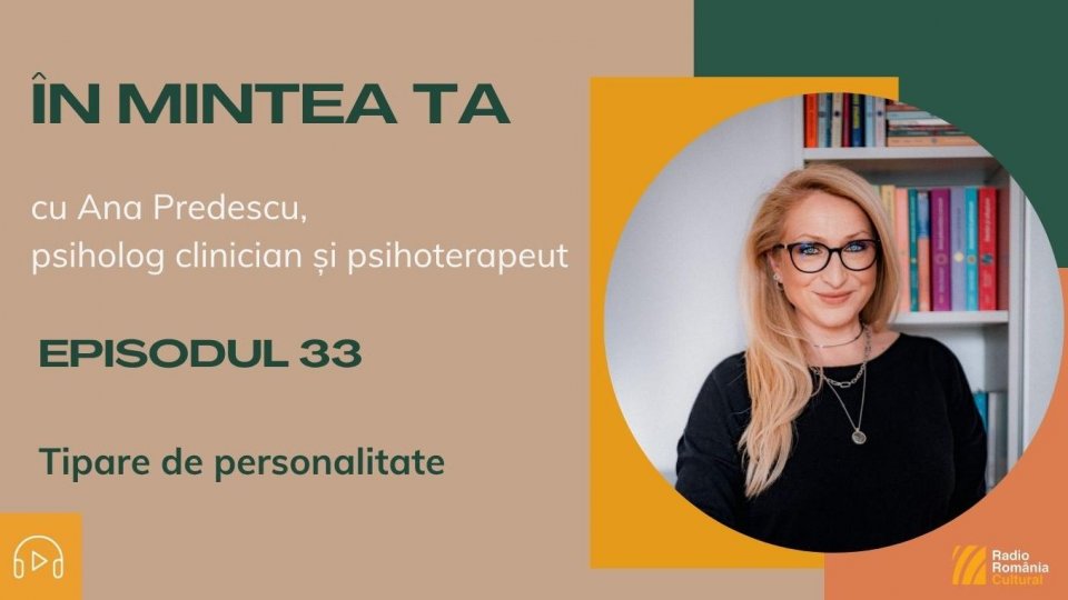 În mintea ta - Episodul 33: Tipare de personalitate - cu Ana Predescu, psiholog clinician și psihoterapeut