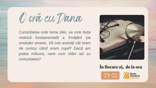 O oră cu Dana - Fiți curioși! | PODCAST