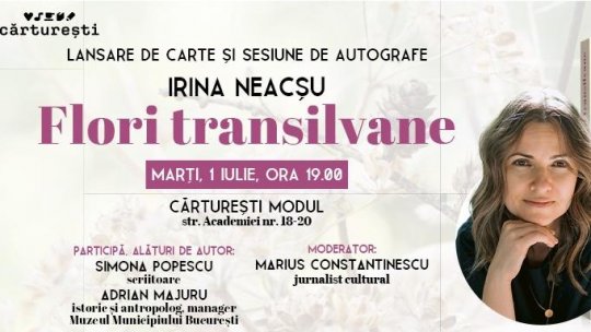 Lansarea volumului „Flori transilvane“ de Irina Neacșu  - marți, 1 iulie, ora 19.00, la Cărturești Modul