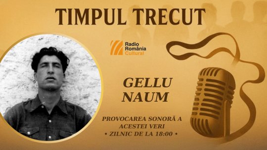 Timpul trecut - Gellu Naum, mărturisiri sonore din anul 1999: „Eu m-am născut ca să fiu poet, nu pentru altceva. Am înțeles foarte bine că asta trebuie să fac, eu sunt bolnav dacă fac altceva’’