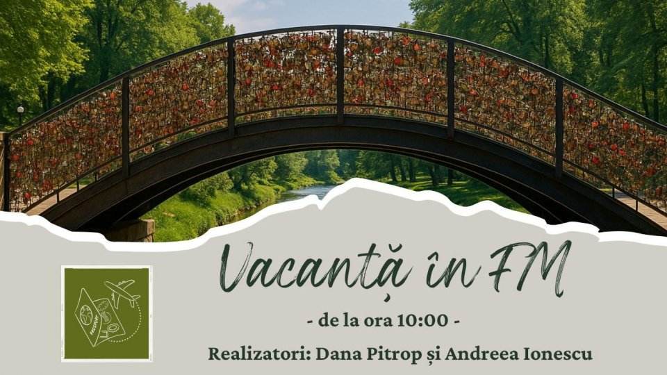 Vacanță în FM - Podul Dragostei din Vrnjačka Banja (Serbia) | PODCAST