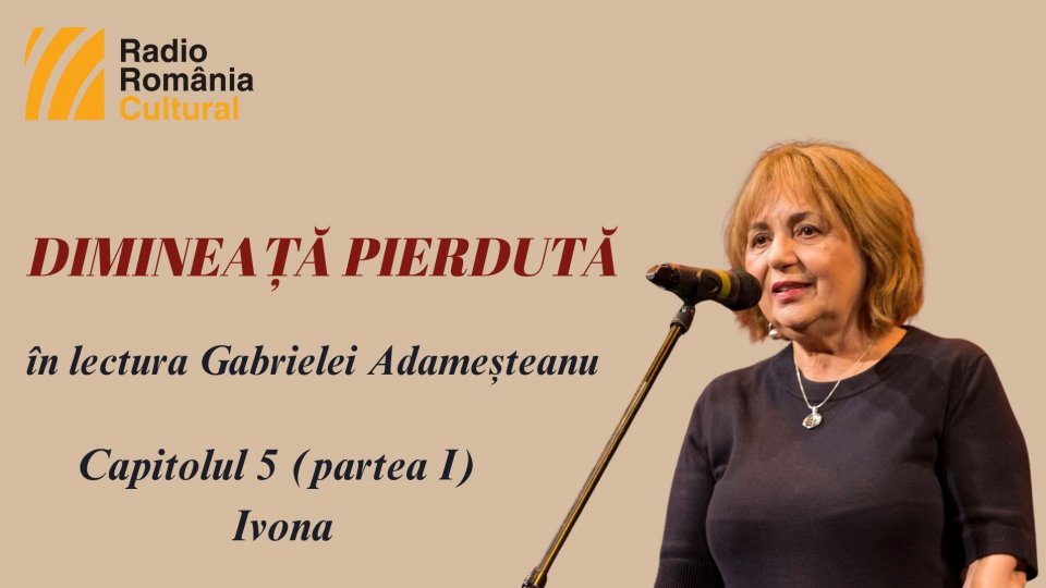 „Dimineață pierdută”, în lectura Gabrielei Adameșteanu – Capitolul 5 (partea I) – Ivona