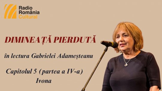 „Dimineață pierdută”, în lectura Gabrielei Adameșteanu – Capitolul 5 (partea a IV-a) – Ivona