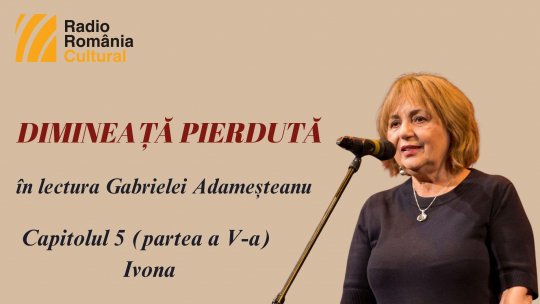 „Dimineață pierdută”, în lectura Gabrielei Adameșteanu – Capitolul 5 (partea a V-a) – Ivona