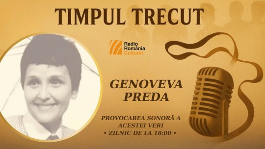 Timpul trecut - Genoveva Preda, mărturisiri sonore din 2002: „Nu știam că de la căruța trasă de un cal bătrân, destinul avea să mă poarte prin cele mai teribile avioane spre colțurile globului."