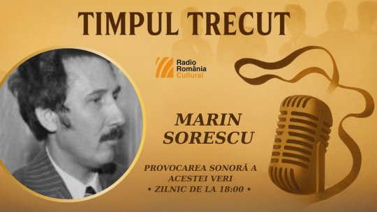 Timpul trecut - Marin Sorescu, mărturisiri sonore din anii ’80: „Arma noastră secretă este sufletul, care trebuie să fie cunoscut prin ce are el frumos și etern.