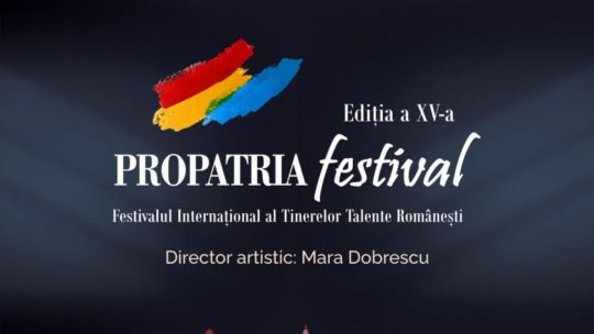Festivalul Internațional Propatria, dedicat românilor de pretutindeni, deschide ediția a XV-a cu un spectacol la Roma
