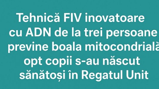 raportuldegarda.ro: Opt copii s-au născut sănătoși, fără semne de boală, ca urmare a unei proceduri inovatoare denumite transfer pronuclear (PNT)