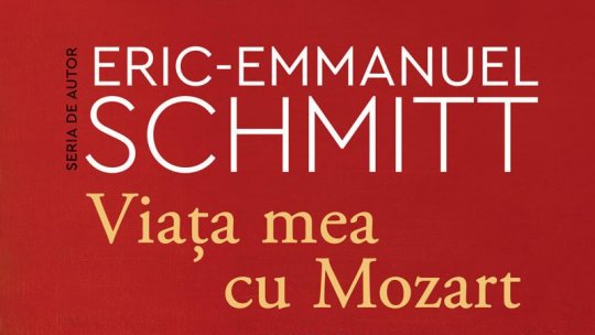 Lecturile orașului: “Viața mea cu Mozart” de Éric-Emmanuel Schmitt (Humanitas fiction)