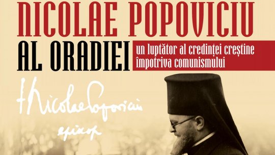 Expoziția „Episcopul Nicolae Popoviciu al Oradiei. Un luptător al credinței creștine împotriva comunismului”