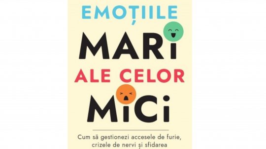 Emoțiile mari ale celor mici – un ghid practic pentru părinți și profesori, dincolo de teoria despre crize și limite
