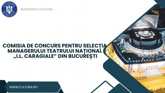 S-a stabilit comisia de concurs pentru selecția managerului Teatrului Național „I.L. Caragiale” din București