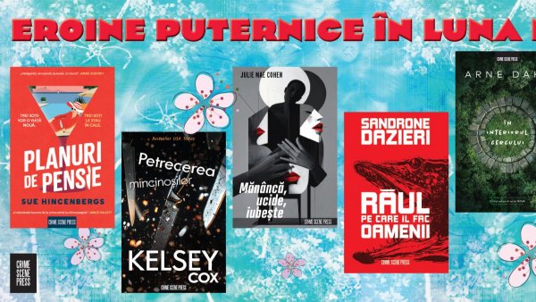 Lecturile perfecte pentru luna martie, cu eroine puternice și crime spectaculoase