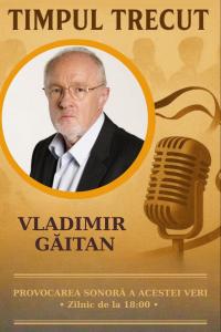 Timpul trecut - Vladimir Găitan, mărturisiri sonore din 2005: „Am mâncat pâinea amară a directoratului și prețul unei umilințe pe care o duce un director de teatru în construcția bunului mers al acestei cenușărese a culturii românești’’