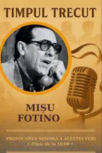 Timpul trecut - Mihai (Mișu) Fotino, mărturisiri sonore din anul 2002: „Sunt un sclav al trecutului și al actorului talentat. Ador colegul talentat. Omul-actor se cunoaște cu adevărat în turneu’’