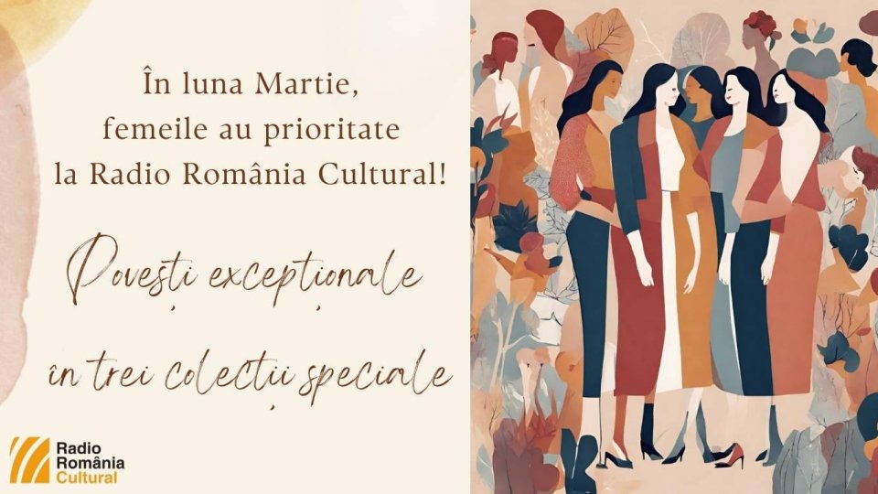În luna martie, femeile au prioritate la Radio România Cultural! Povești excepționale în trei colecții speciale