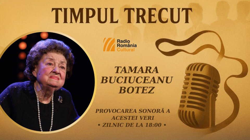 Timpul trecut - Tamara Buciuceanu-Botez, mărturisiri sonore din 2003: „În vremuri de tristeți, teatrul este cel care trebuie să înveselească sufletele oamenilor’’