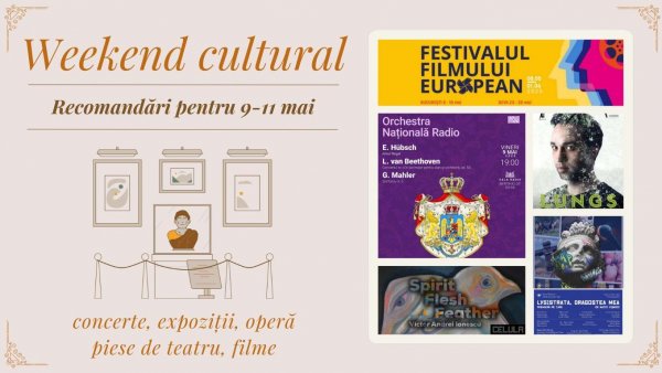 Weekend cultural - Recomandări pentru 9-11 mai