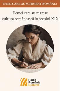 Femei care au marcat cultura românească în secolul XIX - a doua parte | PODCAST
