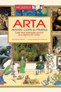 Lecturile orașului: “Arta pentru copii și părinți. Cele mai faimoase picturi și sculpturi din lume”, de Heather Alexander -Editura Niculescu