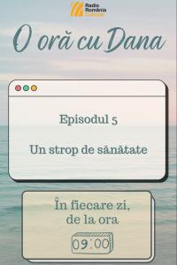 O oră cu Dana - Un strop de sănătate | PODCAST