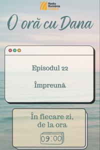 O oră cu Dana - Împreună | PODCAST