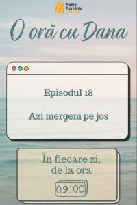 O oră cu Dana - Azi mergem pe jos! | PODCAST