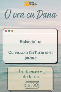 O oră cu Dana - Cu vara-n farfurie și-n pahar | PODCAST