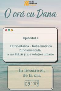O oră cu Dana - Fiți curioși! | PODCAST