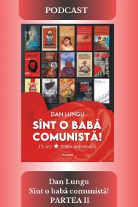 DAN LUNGU - SÎNT O BABA COMUNISTĂ - PARTEA 2 | PODCAST